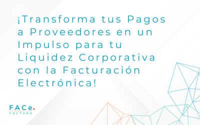 Facturación Electrónica y Gestión de Pagos a Proveedores: Un Pilar para Mejorar la Liquidez Corporativa